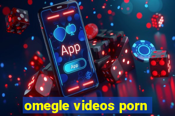 omegle videos porn